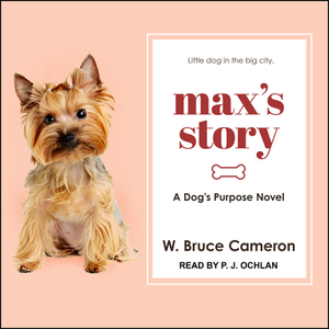 Max's Story: A Dog's Purpose Novel by W. Bruce Cameron
