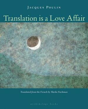 Translation Is a Love Affair by Jacques Poulin