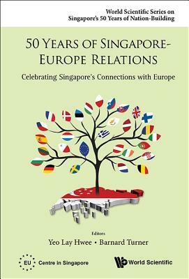 50 Years of Singapore-Europe Relations: Celebrating Singapore's Connections with Europe by 