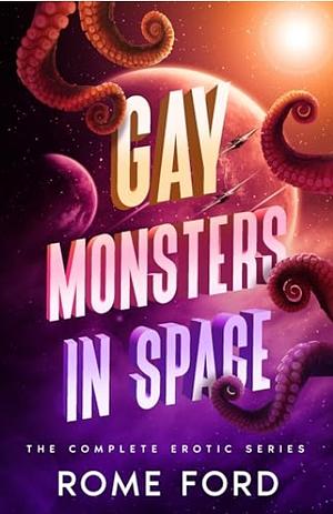 Gay Monsters in Space: The Complete Erotic Series by Rome Ford