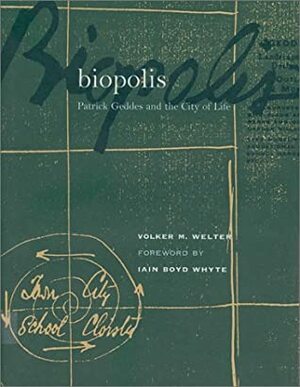Biopolis: Patrick Geddes and the City of Life by Volker M. Welter
