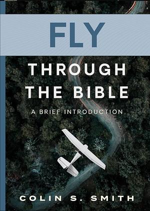 Fly Through The Bible: A Brief Introduction by Colin S. Smith