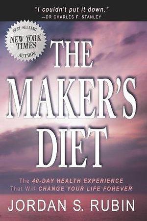 The Maker's Diet: The 40-day health experience that will change your life forever by Jordan S. Rubin, Jordan S. Rubin