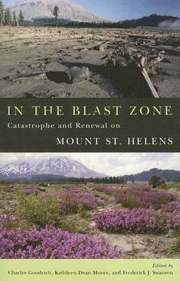 In the Blast Zone: Catastrophe and Renewal on Mt. St. Helens by Scott Slovic, Kathleen Dean Moore, Charles Goodrich