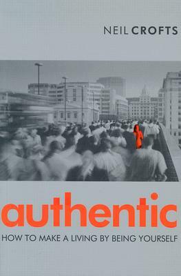 Authentic: How to Make a Living by Being Yourself by Neil Crofts