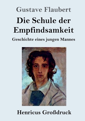 Die Schule der Empfindsamkeit (Großdruck): Geschichte eines jungen Mannes by Gustave Flaubert