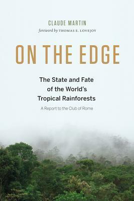 On the Edge: The State and Fate of the World's Tropical Rainforests by Claude Martin