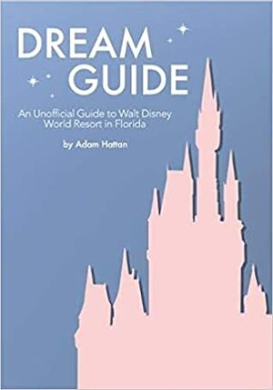 Dream Guide: An unofficial Guide to Disney Cruise Line by Adam Hattan