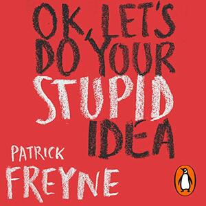 OK, Let's Do Your Stupid Idea by Patrick Freyne