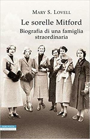 Le sorelle Mitford. Biografia di una famiglia straordinaria by Mary S. Lovell