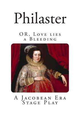 Philaster: OR, Love lies a Bleeding. by John Fletcher, Francis Beaumont