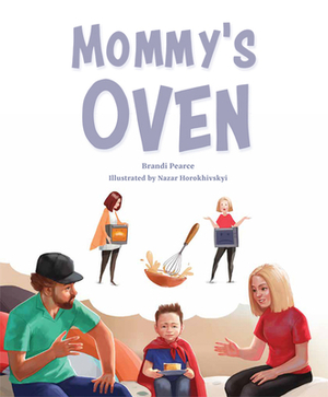 Mommy's Oven by Brandi Pearce, Nick Pearce