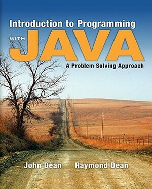 Introduction to Programming with Java: A Problem Solving Approach by Raymond Dean, John Dean