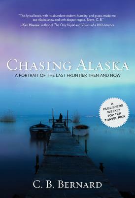 Chasing Alaska: A Portrait of the Last Frontier Then and Now by C.B. Bernard