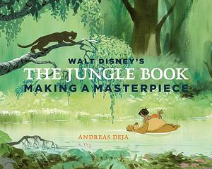 Walt Disney's The Jungle Book: Making a Masterpiece by Walt Disney Family Museum, Andreas Deja