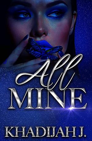 All Mine by Khadijah J