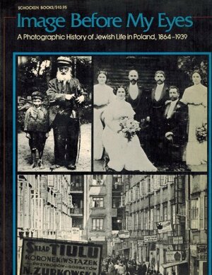 Image Before My Eyes: A Photographic History of Jewish Life in Poland, 1864-1939 by Lucjan Dobroszycki