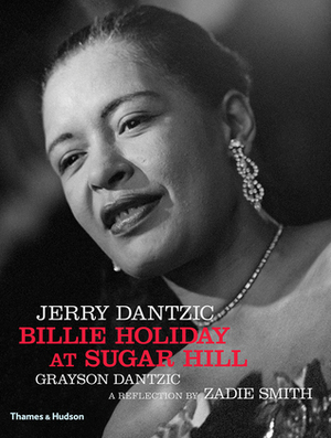 Jerry Dantzic: Billie Holiday at Sugar Hill: With a reflection by Zadie Smith by Zadie Smith, Grayson Dantzic, Jerry Dantzic