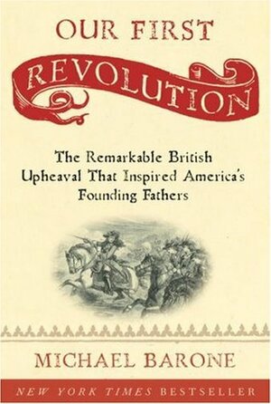 Our First Revolution: The Remarkable British Upheaval That Inspired America's Founding Fathers by Michael Barone