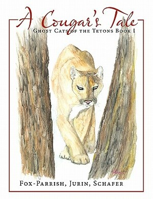 Ghost Cats of the Tetons: Book 1: A Cougar's Tale by Jurin, Schafer, Fox-Parrish