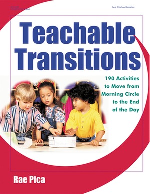 Teachable Transitions: 190 Activities to Move from Morning Circle to the End of the Day by Rae Pica