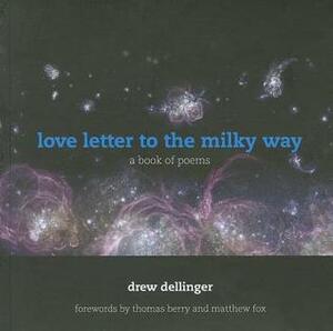 love letter to the milky way: a book of poems by Drew Dellinger, Matthew Fox, Thomas Berry