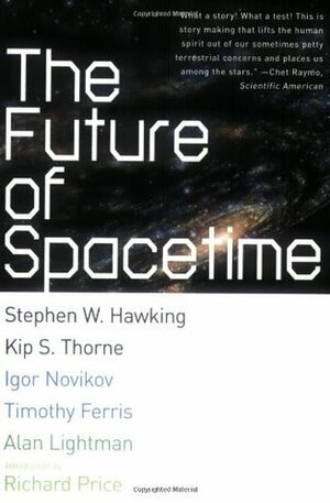 The Future of Spacetime by Timothy Ferris, Stephen Hawking, Richard Price, Kip S. Thorne, Igor Novikov, Alan Lightman