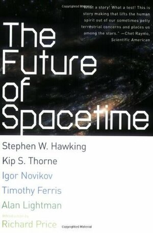 The Future of Spacetime by Timothy Ferris, Kip S. Thorne, Igor Novikov, Alan Lightman, Richard Price, Stephen Hawking