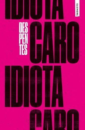 Caro Idiota by Virginie Despentes