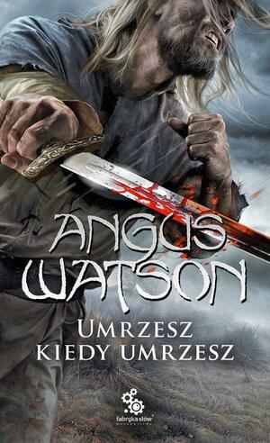 Umrzesz kiedy umrzesz by Angus Watson