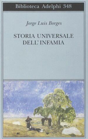 Storia universale dell'infamia by Jorge Luis Borges