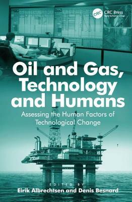 Oil and Gas, Technology and Humans: Assessing the Human Factors of Technological Change. Edited by Eirik Albrechtsen, Denis Besnard by 