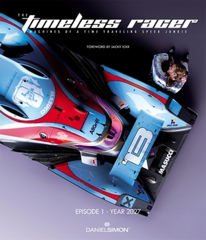 The Timeless Racer: Episode 1 - Year 2027: Machines of a Time Traveling Speed Junkie by Daniel Simon