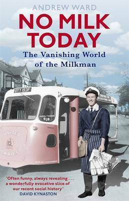 No Milk Today: The Vanishing World of the Milkman by Andrew Ward