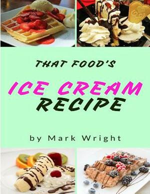 Ice Cream Recipe Book: 50 Delicious of Ice Cream by Mark Wright