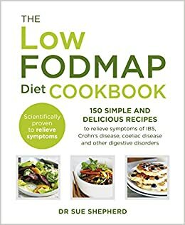 The Low-FODMAP Diet Cookbook: 150 simple and delicious recipes to relieve symptoms of IBS, Crohn's disease, coeliac disease and other digestive disorders by Sue Shepherd