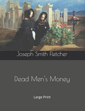 Dead Men's Money: Large Print by Joseph Smith Fletcher