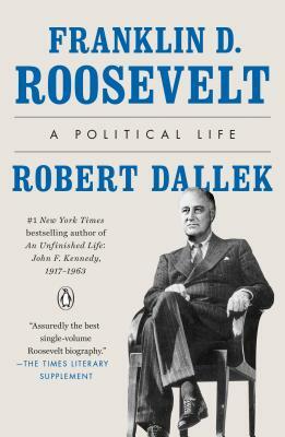 Franklin D. Roosevelt: A Political Life by Robert Dallek