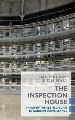 The Inspection House: An Impertinent Field Guide to Modern Surveillance by Tim Maly, Emily Horne