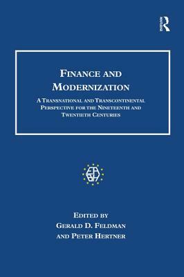 Finance and Modernization: A Transnational and Transcontinental Perspective for the Nineteenth and Twentieth Centuries by Gerald D. Feldman