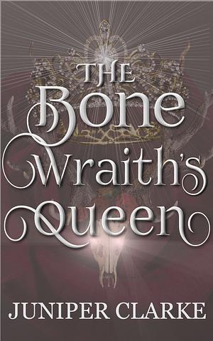 The Bone Wraith's Queen by Juniper Clarke