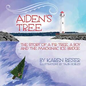 Aiden's Tree: The Story of a Fir Tree, a Boy and the Mackinac Ice Bridge by Karen Rieser