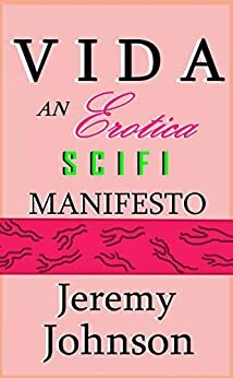 VIDA: An Erotica SciFi Manifesto by Jeremy Johnson