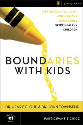 Boundaries with Kids Participant's Guide: When to Say Yes, How to Say No by Henry Cloud, John Townsend