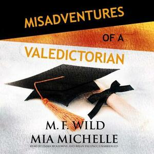 Misadventures of a Valedictorian by Mia Michelle, M. F. Wild