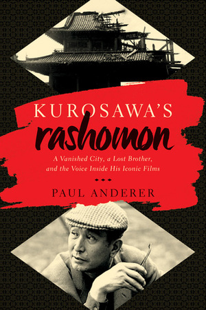 Kurosawa's Rashomon: A Vanished City, a Lost Brother, and the Voice Inside His Iconic Films by Paul Anderer