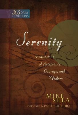 Serenity: Meditations of Acceptance, Courage, and Wisdom (365 Daily Devotions) by Mike Shea