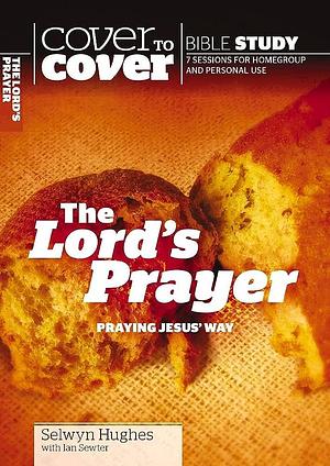 The Lord's Prayer: Praying Jesus' Way by Selwyn Hughes, Ian Sewter