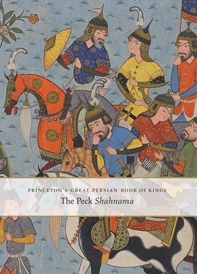 Princeton's Great Persian Book of Kings: The Peck Shahnama by Marianna Shreve Simpson