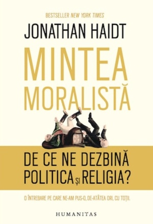 Mintea moralistă: de ce ne dezbină politica şi religia? by Jonathan Haidt